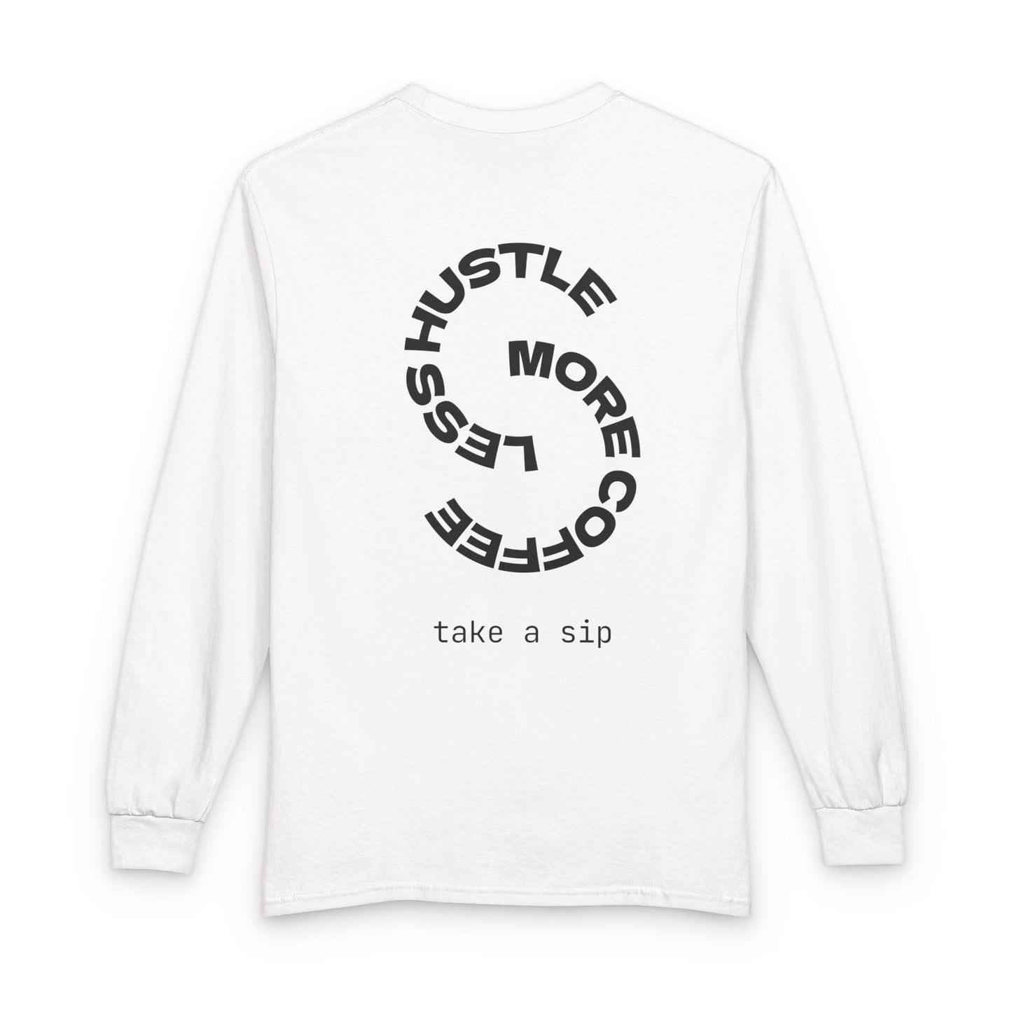 Hustle More, Coffee Less Long Sleeve Tee — “take a sip” Minimal Graphic